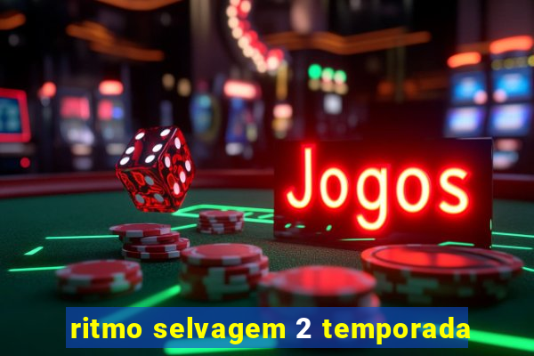 ritmo selvagem 2 temporada